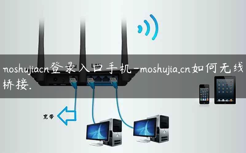 moshujiacn登录入口手机-moshujia.cn如何无线桥接.